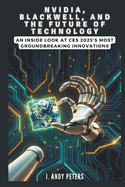NVIDIA, Blackwell, and the Future of Technology: A Visionary Leap into AI, Supercomputing, and Robotics: An Inside Look at CES 2025's Most Groundbreaking Innovations