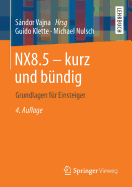 Nx8.5 - Kurz Und Bndig: Grundlagen Fr Einsteiger