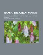 Nyasa, the Great Water: Being a Description of the Lake and the Life of the People (Classic Reprint)