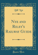 Nye and Riley's Railway Guide (Classic Reprint)