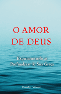 O Amor de Deus: Experimentando as Profundezas de Sua Gra?a