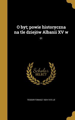 O Byt; Powie Historyczna Na Tle Dziejow Albanii XV W; 01 - Je, Teodor Tomasz 1824-1915