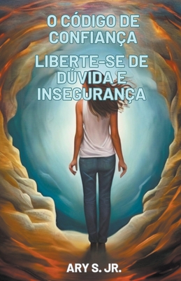 O C?digo de Confian?a Liberte-se de Dvida e Inseguran?a - S, Ary, Jr.