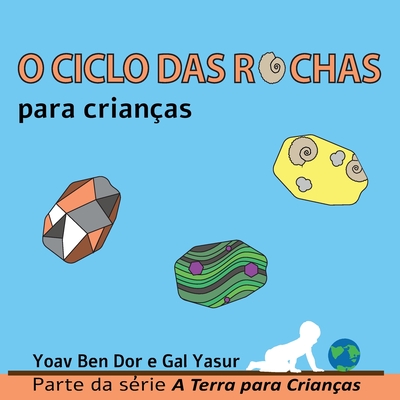 O ciclo das rochas: The rock cycle for toddlers (Portuguese edition) - Yasur, Gal, and Keinan, Marcel (Translated by), and Ben Dor, Yoav