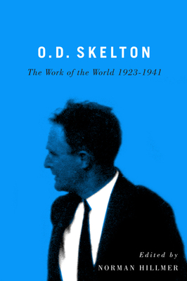 O.D. Skelton: The Work of the World, 1923-1941 - Hillmer, Norman