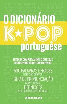 O Dicionario Kpop: 500 Palavras E Frases Essenciais Do Kpop, Dramas Coreanos, Filmes E TV Shows - Kang, Woosung