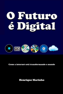 O Futuro ? Digital: Como a internet est transformando o mundo