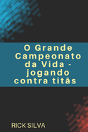 O Grande Campeonato da Vida: jogando contra tit?s