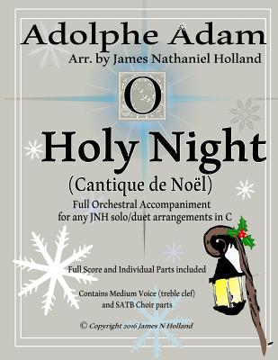 O Holy Night (Cantique de Noel) for Orchestra, Soloist and SATB Chorus: (Key of C) Full Score in Concert Pitch and Parts Included - Holland, James Nathaniel, and Adam, Adolphe