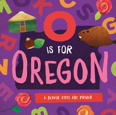 O Is for Oregon: A Beaver State ABC Primer - Madson, Trish, and Miles, David W (Designer)