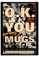 O.K. You Mugs: Writers on Movie Actors - Pierson, Melissa Holbrook (Editor), and Sante, Luc (Editor)