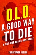 O.L.D. - A Good Way to Die: A Cold War Action-Adventure