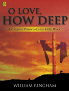 O Love, How Deep: Expressive Piano Solos for Holy Week