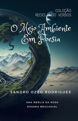 O Meio Ambiente Em Poesia: Cole??o Reciclando Versos - Da Rosa, Ana Merlia (Editor), and Bragadiol, Rosana (Contributions by), and Rodrigues, Sandro Ozzo