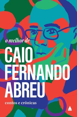 O melhor de Caio Fernando Abreu - Abreu, Caio Fernando