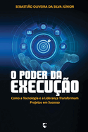 O Poder da Execuo: Como a Tecnologia e a Liderana Transformam Projetos em Sucesso