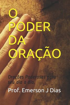 O Poder Da Ora??o: Ora??es Poderosas Para Seu Dia a Dia. - J Dias, Prof Emerson