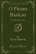 O Primo Basilio: Episodio Domestico (Classic Reprint)