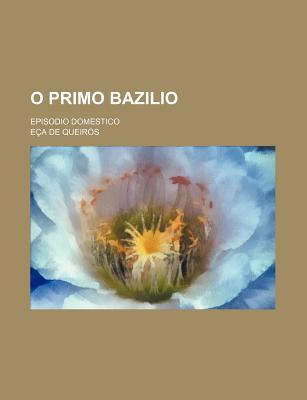 O Primo Bazilio: Episodio Domestico - de Queir?s, E?a