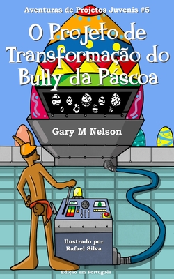 O Projeto de Transforma??o do Bully da Pscoa - Silva, Rafael (Illustrator), and Jorge, Isabelina (Translated by), and Pinh?o, Iris (Translated by)