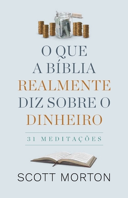 O Que a B?blia Realmente Diz Sobre Dinheiro: 31 Medita??es - Morton, Scott