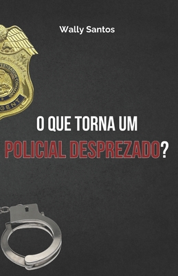 O Que Torna Um Policial Desprezado? - Santos, Wally