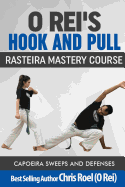 O Rei's Hook and Pull: Rasteira Mastery Course: Capoeira Sweeps and Defenses