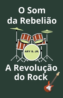 O Som da Rebeli?o A Revolu??o do Rock - S, Ary, Jr.