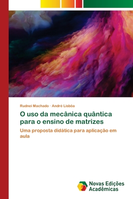 O uso da mec?nica qu?ntica para o ensino de matrizes - Machado, Rudnei, and Lisb?a, Andr?