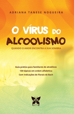 O Vrus do Alcoolismo: Quando o amor encontra a sua sombra - Tanese Nogueira, Adriana