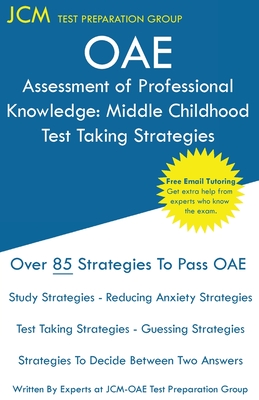 OAE Assessment of Professional Knowledge Middle Childhood - Test Taking Strategies: OAE 002 - Free Online Tutoring - New 2020 Edition - The latest strategies to pass your exam. - Test Preparation Group, Jcm-Oae