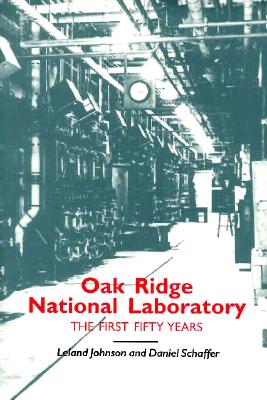 Oak Ridge National Laboratory: The First Fifty Years - Johnson, Leland, and Schaffer, Daniel (Contributions by)