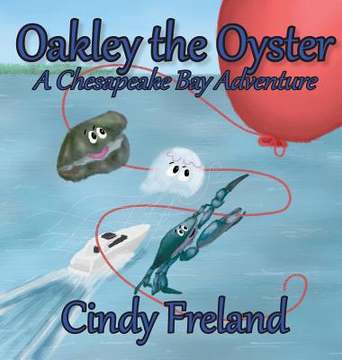 Oakley the Oyster: A Chesapeake Bay Adventure - Freland, Cindy