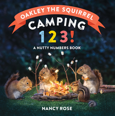 Oakley the Squirrel: Camping 1, 2, 3!: A Nutty Numbers Book - Rose, Nancy