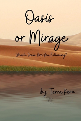 Oasis or Mirage: Which Jesus Are You Following? - Kern, Terra