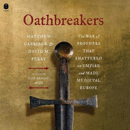 Oathbreakers: The War of Brothers That Shattered an Empire and Made Medieval Europe