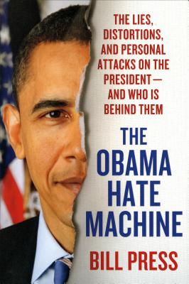 Obama Hate Machine: The Lies, Distortions, and Personal Attacks on the President---And Who Is Behind Them - Press, Bill