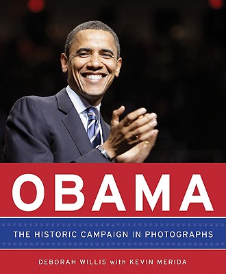 Obama: The Historic Campaign in Photographs - Willis, Deborah, Dr., and Merida, Kevin