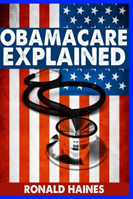 Obamacare Explained - Haines, Ronald