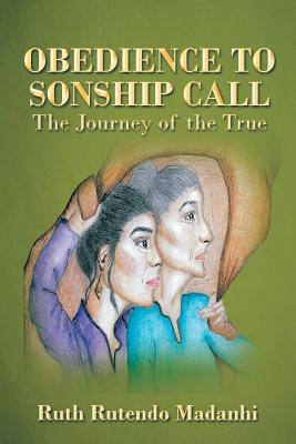 Obedience to Sonship Call: The Journey of the True - Madanhi, Ruth Rutendo