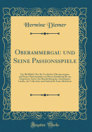 Oberammergau Und Seine Passionsspiele: Ein Rckblick ber Die Geschichte Oberammergaus Und Seiner Passionsspiele Von Deren Entstehung Bis Zur Gegenwart, Sowie Eine Beschreibung Des Ammergauer Landes, Der Volkssitten Und Gebruche Seiner Bewohner