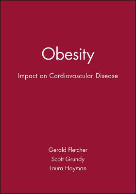 Obesity: Impact on Cardiovascular Disease - Fletcher, Gerald (Editor), and Grundy, Scott, M.D., Ph.D. (Editor), and Hayman, Laura (Editor)