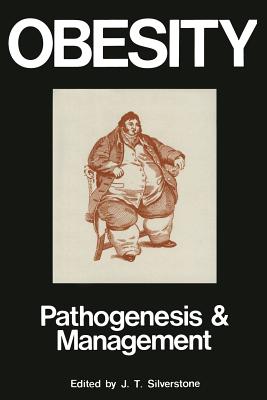 Obesity: Its Pathogenesis and Management: Pathogenesis and Management - Silverstone, J T (Editor)