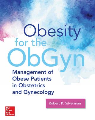 Obesity Medicine: Management of Obesity in Women's Health Care - Silverman, Robert