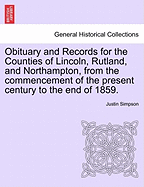 Obituary and Records for the Counties of Lincoln, Rutland, and Northampton, from the Commencement of the Present Century to the End of 1859.