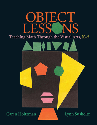 Object Lessons: Teaching Math Through the Visual Arts, K-5 - Holtzman, Caren, and Susholtz, Lynn