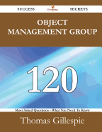 Object Management Group 120 Success Secrets - 120 Most Asked Questions on Object Management Group - What You Need to Know