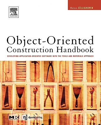 Object-Oriented Construction Handbook: Developing Application-Oriented Software with the Tools & Materials Approach - Zllighoven, Heinz, and Zullighoven, Heinz