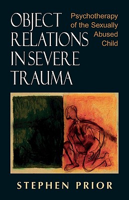 Object Relations in Severe Trauma: Psychotherapy of the Sexually Abused Child - Prior, Stephen