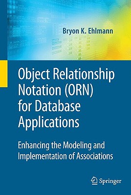 Object Relationship Notation (Orn) for Database Applications: Enhancing the Modeling and Implementation of Associations - Ehlmann, Bryon K